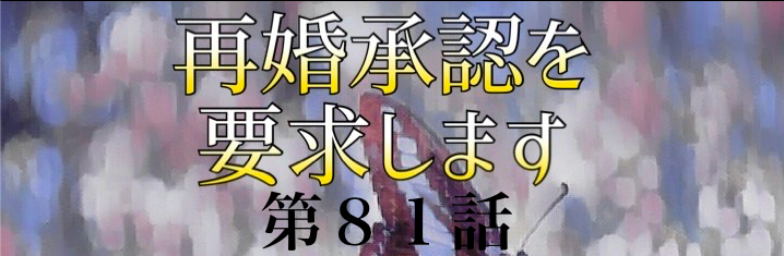 再婚承認を要求します ネタバレ 81話 小説 あらすじと感想 Soseol